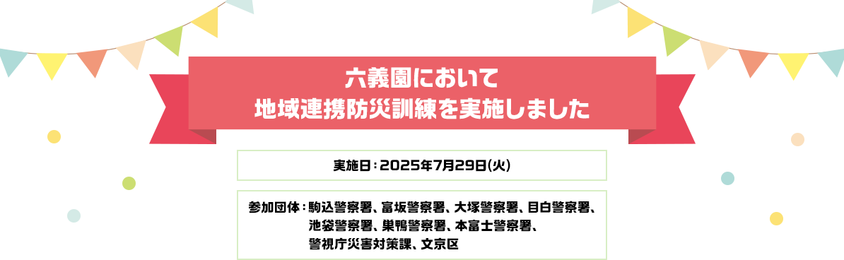 六義園において地域連携防災訓練を実施しました 実施日：2025年7月29日（日） 参加団体：駒込警察署、富坂警察署、大塚警察署、目白警察署、池袋警察署、巣鴨警察署、本富士警察署、警視庁災害対策課、文京区