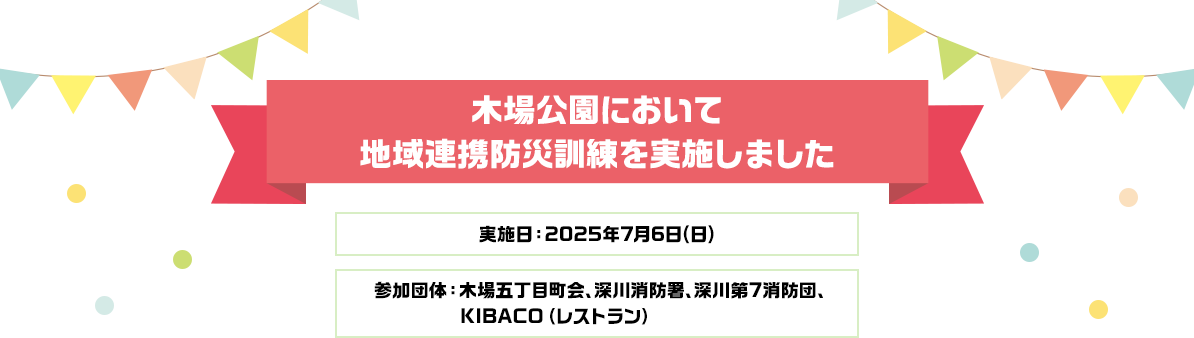 木場公園において地域連携防災訓練を実施しました 実施日：2025年7月6日（日） 参加団体：木場五丁目町会、深川消防署、深川第7消防団、KIBACO（レストラン）