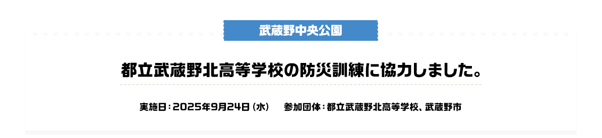 武蔵野中央公園 都立武蔵野北高等学校の防災訓練に協力しました。実施日：2025年9月24日（水）参加団体：都立武蔵野北高等学校、武蔵野市
